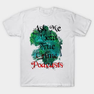 Ask Me About True Crime Podcasts T-Shirt